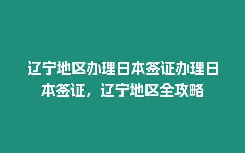 遼寧地區(qū)辦理日本簽證辦理日本簽證，遼寧地區(qū)全攻略