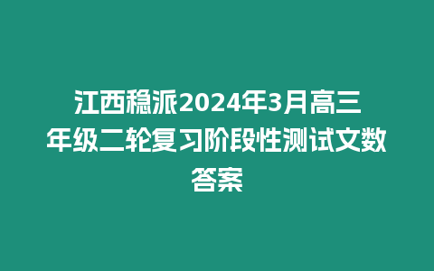 江西穩派2024年3月高三年級二輪復習階段性測試文數答案