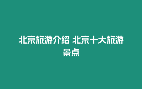 北京旅游介紹 北京十大旅游景點