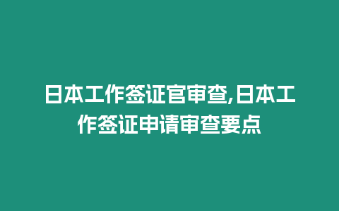 日本工作簽證官審查,日本工作簽證申請審查要點