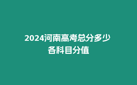 2024河南高考總分多少 各科目分值