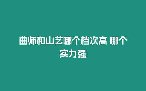 曲師和山藝哪個檔次高 哪個實力強