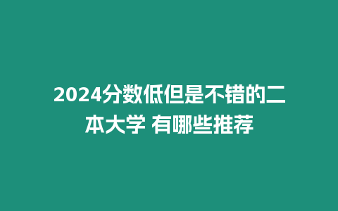 2024分數低但是不錯的二本大學 有哪些推薦