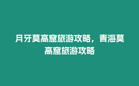 月牙莫高窟旅游攻略，青海莫高窟旅游攻略