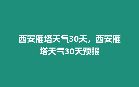 西安雁塔天氣30天，西安雁塔天氣30天預報