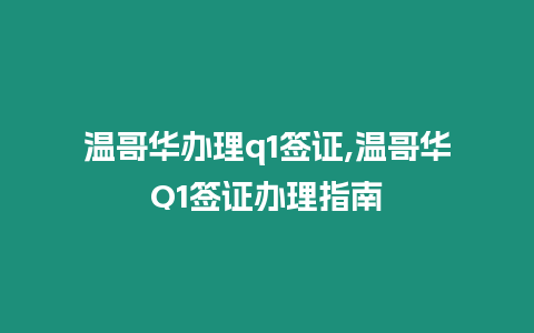 溫哥華辦理q1簽證,溫哥華Q1簽證辦理指南