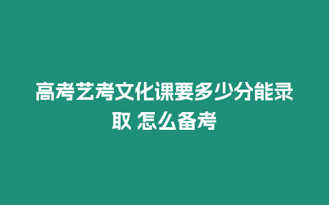 高考藝考文化課要多少分能錄取 怎么備考