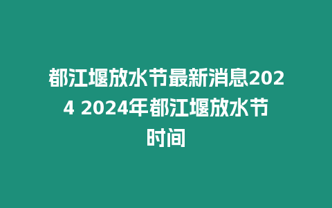 都江堰放水節最新消息2024 2024年都江堰放水節時間