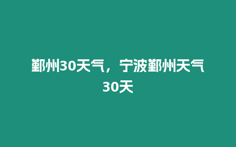 鄞州30天氣，寧波鄞州天氣30天