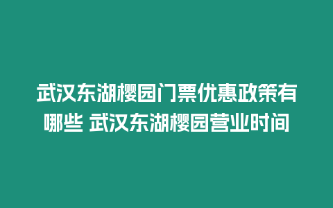 武漢東湖櫻園門票優惠政策有哪些 武漢東湖櫻園營業時間