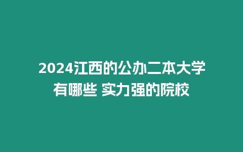 2024江西的公辦二本大學有哪些 實力強的院校