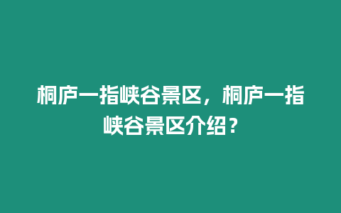 桐廬一指峽谷景區(qū)，桐廬一指峽谷景區(qū)介紹？