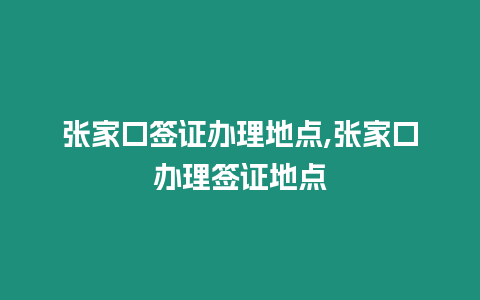 張家口簽證辦理地點,張家口辦理簽證地點