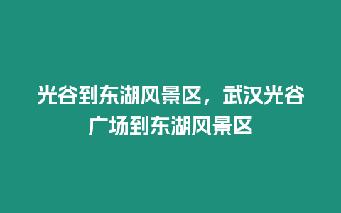 光谷到東湖風景區，武漢光谷廣場到東湖風景區