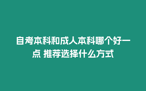 自考本科和成人本科哪個好一點 推薦選擇什么方式