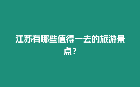 江蘇有哪些值得一去的旅游景點？