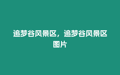 追夢谷風景區，追夢谷風景區圖片