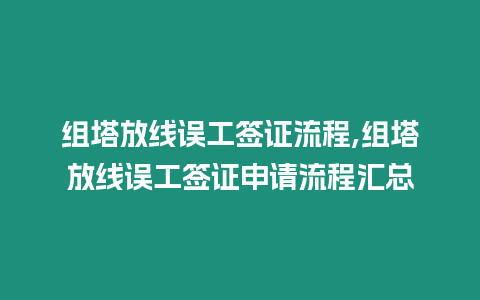 組塔放線誤工簽證流程,組塔放線誤工簽證申請流程匯總