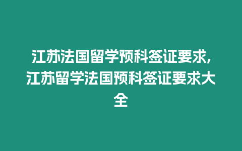 江蘇法國(guó)留學(xué)預(yù)科簽證要求,江蘇留學(xué)法國(guó)預(yù)科簽證要求大全