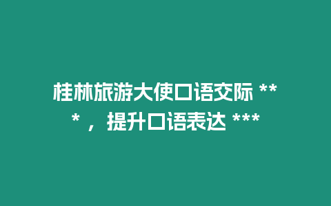 桂林旅游大使口語交際 *** ，提升口語表達 ***