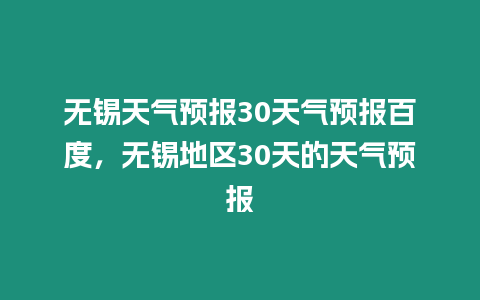 無錫天氣預(yù)報30天氣預(yù)報百度，無錫地區(qū)30天的天氣預(yù)報