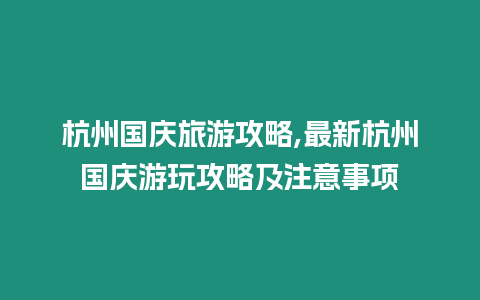 杭州國慶旅游攻略,最新杭州國慶游玩攻略及注意事項