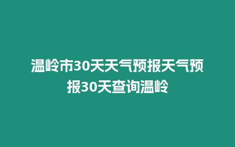 溫嶺市30天天氣預報天氣預報30天查詢溫嶺