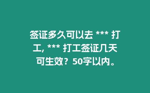 簽證多久可以去 *** 打工, *** 打工簽證幾天可生效？50字以內。