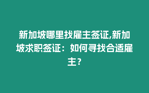 新加坡哪里找雇主簽證,新加坡求職簽證：如何尋找合適雇主？