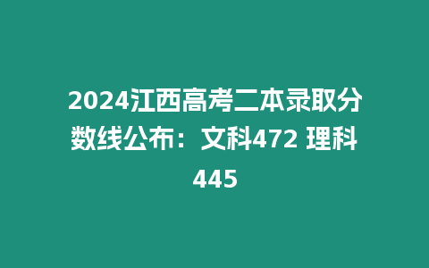 2024江西高考二本錄取分數線公布：文科472 理科445