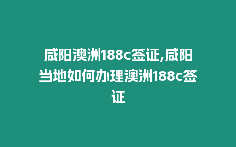 咸陽澳洲188c簽證,咸陽當(dāng)?shù)厝绾无k理澳洲188c簽證