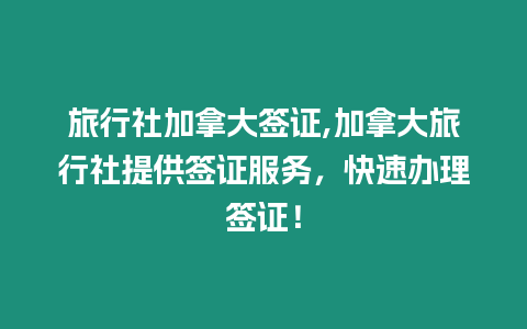 旅行社加拿大簽證,加拿大旅行社提供簽證服務，快速辦理簽證！