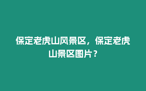 保定老虎山風景區，保定老虎山景區圖片？