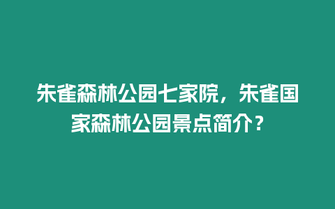 朱雀森林公園七家院，朱雀國家森林公園景點簡介？