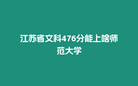 江蘇省文科476分能上啥師范大學(xué)