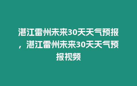 湛江雷州未來30天天氣預報，湛江雷州未來30天天氣預報視頻