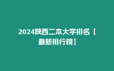 2024陜西二本大學排名【最新排行榜】