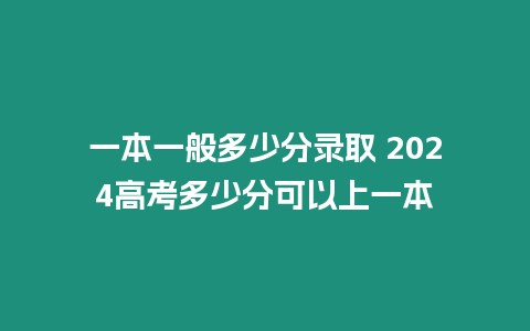 一本一般多少分錄取 2024高考多少分可以上一本