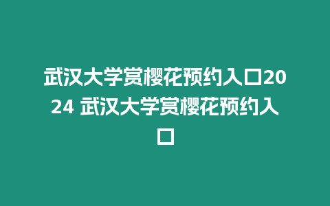 武漢大學賞櫻花預約入口2024 武漢大學賞櫻花預約入口