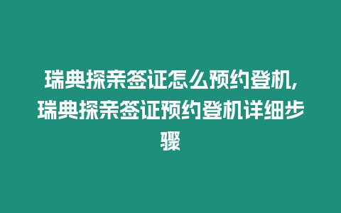 瑞典探親簽證怎么預約登機,瑞典探親簽證預約登機詳細步驟