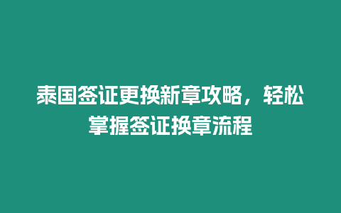 泰國簽證更換新章攻略，輕松掌握簽證換章流程