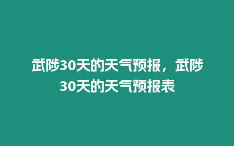 武陟30天的天氣預報，武陟30天的天氣預報表