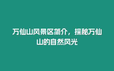 萬仙山風景區簡介，探秘萬仙山的自然風光