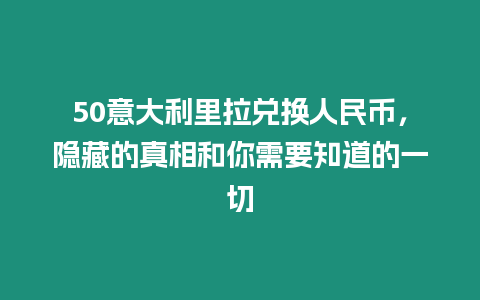 50意大利里拉兌換人民幣，隱藏的真相和你需要知道的一切