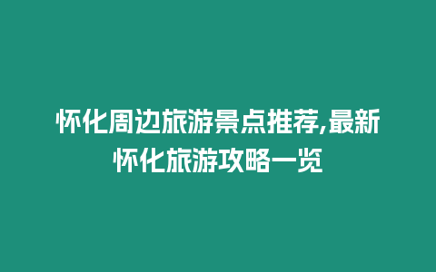 懷化周邊旅游景點推薦,最新懷化旅游攻略一覽