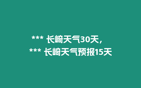 *** 長崎天氣30天， *** 長崎天氣預報15天