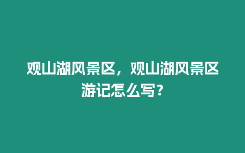 觀山湖風景區，觀山湖風景區游記怎么寫？