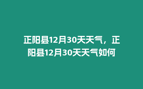 正陽縣12月30天天氣，正陽縣12月30天天氣如何