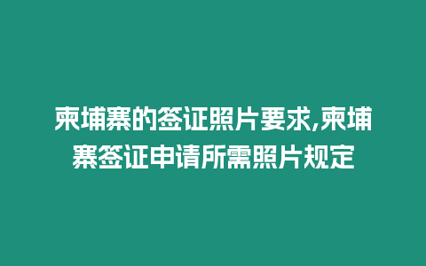 柬埔寨的簽證照片要求,柬埔寨簽證申請所需照片規定