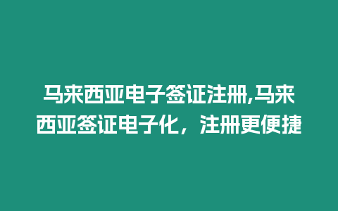 馬來西亞電子簽證注冊,馬來西亞簽證電子化，注冊更便捷